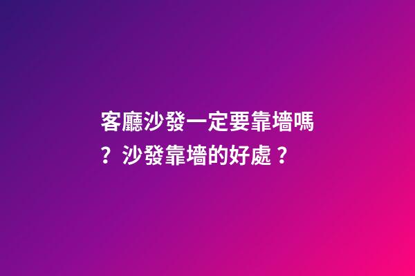 客廳沙發一定要靠墻嗎？沙發靠墻的好處？